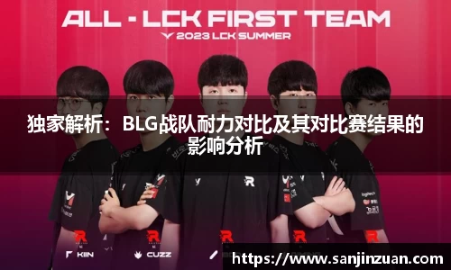 独家解析：BLG战队耐力对比及其对比赛结果的影响分析