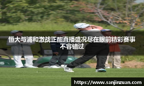 恒大与浦和激战正酣直播盛况尽在眼前精彩赛事不容错过